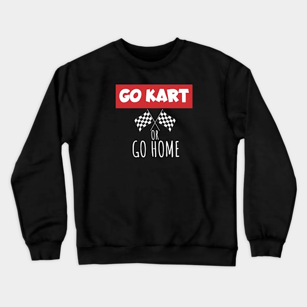 Go kart or go home Crewneck Sweatshirt by maxcode